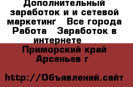 Дополнительный заработок и и сетевой маркетинг - Все города Работа » Заработок в интернете   . Приморский край,Арсеньев г.